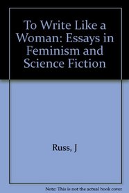To Write Like a Woman: Essays in Feminism and Science Fiction