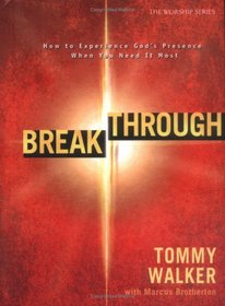 Breakthrough: How to Experience God's Presence When You Need It Most (The Worship Series)