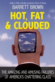 Hot, Fat, and Clouded: The Amazing and Amusing Failures of America's Chattering Class