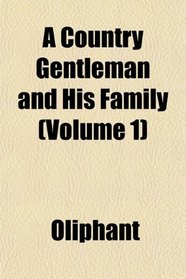 A Country Gentleman and His Family (Volume 1)