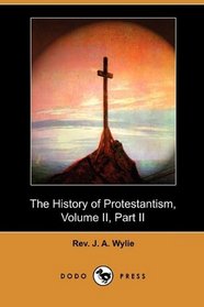 The History of Protestantism, Volume II, Part II (Dodo Press)