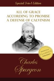 All of Grace, According to Promise, A Defense of Calvinism: 3 Classic Works by C. H. Spurgeon the Prince of Preachers