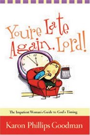 You're Late Again, Lord!: The Impatient Woman's Guide to God's Timing