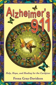 Alzheimer's 911: Help, Hope, and Healing for the Caregivers