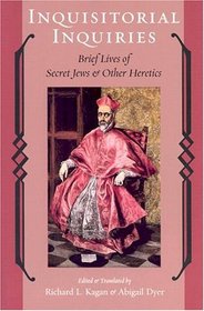 Inquisitorial Inquiries : Brief Lives of Secret Jews and Other Heretics (Heroes and Villains Series)