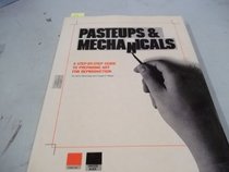 Pasteups and Mechanicals: A Step-by-Step Guide to Preparing Art for Reproduction