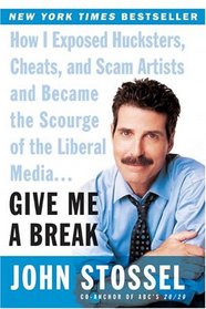 Give Me A Break:  How I Exposed Hucksters, Cheats, and Scam Artists and Became the Scourge of the Liberal Media