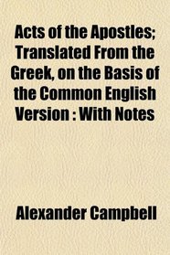 Acts of the Apostles; Translated From the Greek, on the Basis of the Common English Version: With Notes