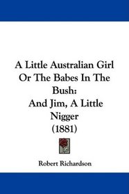 A Little Australian Girl Or The Babes In The Bush: And Jim, A Little Nigger (1881)