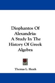 Diophantos Of Alexandria: A Study In The History Of Greek Algebra