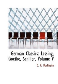 German Classics: Lessing, Goethe, Schiller, Volume V (Large Print Edition)