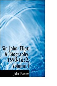 Sir John Eliot: A Biography. 1590-1632, Volume I