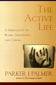 The Active Life : A Spirituality of Work, Creativity, and Caring