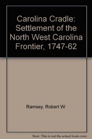 Carolina Cradle: Settlement of the North West Carolina Frontier, 1747-62