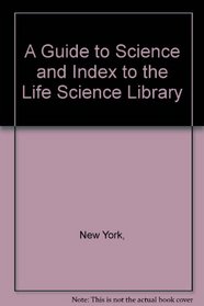 A Guide to Science and Index to the Life Science Library