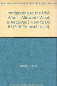 Immigrating to the U.S.A.: Who Is Allowed? What Is Required? How to Do It? (Self-Counsel Legal)