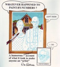 Whatever Happened to Paint-By-Numbers? : A Humorous Personal Account of What It Took to Make Anyone an 'Artist'