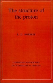 The Structure of the Proton : Deep Inelastic Scattering (Cambridge Monographs on Mathematical Physics)