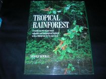The Tropical Rainforest: A World Survey of Our Most Valuable Endangered Habitat : With a Blueprint for Its Survival