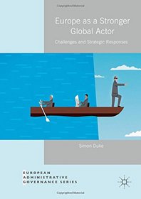 Europe as a Stronger Global Actor: Challenges and Strategic Responses (European Administrative Governance)