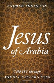 Jesus of Arabia: Christ through Middle Eastern Eyes