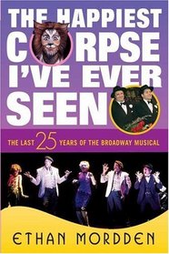 The Happiest Corpse I've Ever Seen : The Last Twenty-Five Years of the Broadway Musical
