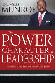 Power Of Character In Leadership: The Role of Values Ethics and Principles in Leadership