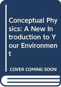 Conceptual Physics : A New Introduction to Your Environment