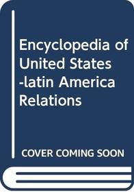 Encyclopedia of United States-Latin America Relations