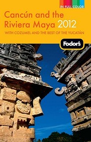 Fodor's Cancun and the Riviera Maya 2012: With Cozumel and the Best of the Yucatan