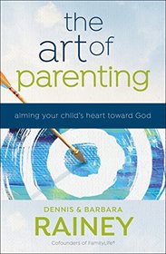 The Art of Parenting: Aiming Your Child's Heart toward God