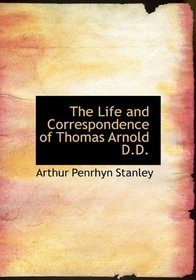 The Life and Correspondence of Thomas Arnold D.D.