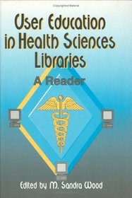 User Education in Health Sciences Libraries: A Reader (Haworth Medical Information Sources)