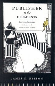 Publisher to the Decadents: Leonard Smithers in the Careers of Beardsley, Wilde, Dowson (Penn State Series in the History of the Book)