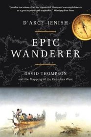 EPIC WANDERER. David Thompson and the Mapping of the Canadian West