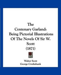 The Centenary Garland: Being Pictorial Illustrations Of The Novels Of Sir W. Scott (1871)