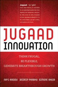 Jugaad Innovation: Think Frugal, Be Flexible, Generate Breakthrough Growth