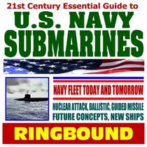 21st Century Essential Guide to U.S. Navy Submarines: Past, Present, and Future of the Sub Fleet, History, Technology, Ship Information; Submarine Pioneers, Cold War Technology (Ringbound)