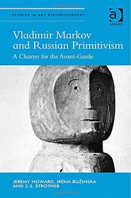 Vladimir Markov and Russian Primitivism: A Charter for the Avant-garde (Studies in Art Historiography)