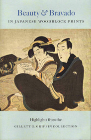 Beauty & Bravado in Japanese Woodblock Prints: Highlights from the Gillett G. Griffin Collection