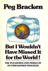 But I Wouldn't Have Missed It for the World!: The Pleasures and Perils of an Unseasoned Traveler