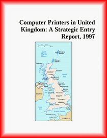 Computer Printers in United Kingdom: A Strategic Entry Report, 1997 (Strategic Planning Series)