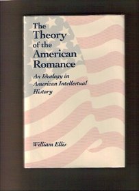 The Theory of the American Romance: An Ideology in American Intellectual History (Nineteenth-Century Studies)