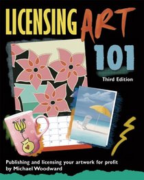 Licensing Art 101, Third Edition: Publishing and Licensing Artwork for Profit (Licensing Art 101)