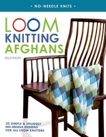 Loom Knitting Afghans: 20 Simple & Snuggly No-Needle Designs for All Loom Knitters