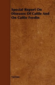 Special Report On Diseases Of Cattle And On Cattle Feeding
