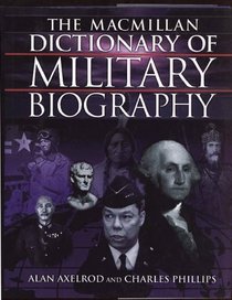 Macmillan Dictionary of Military Biography: The Warriors and Their Wars, 3500 B.C.-Present