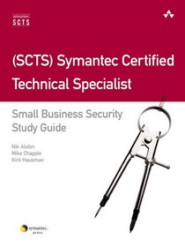 (SCTS) Symantec Certified Technical Specialist: Small Business Security Study Guide (Symantec Press)