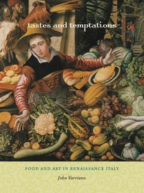 Tastes and Temptations: Food and Art in Renaissance Italy (California Studies in Food and Culture)