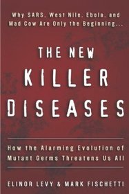 The New Killer Diseases : How the Alarming Evolution of Mutant Germs Threatens Us All